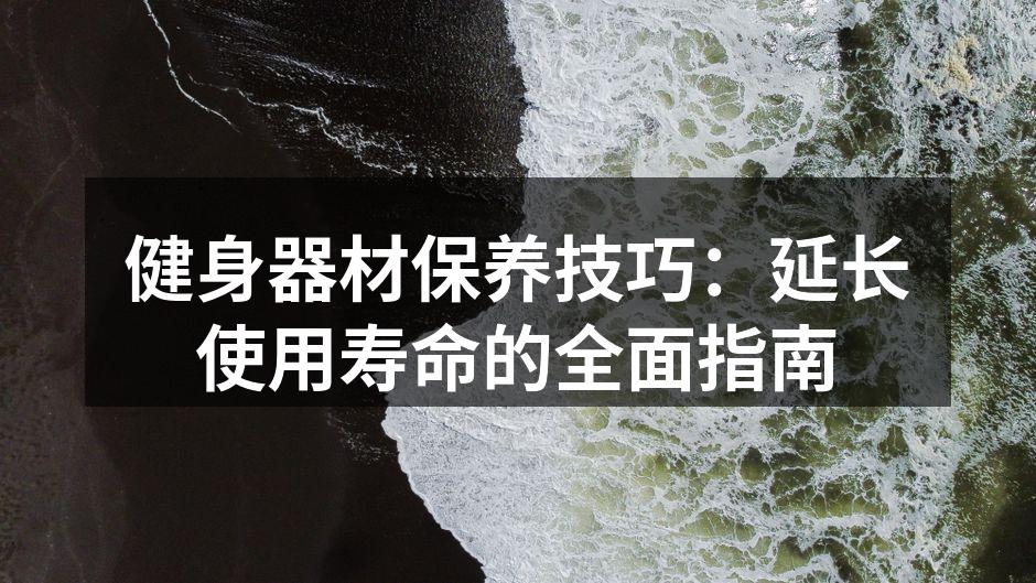 健身器材保养技巧：延长使用寿命的全面指南