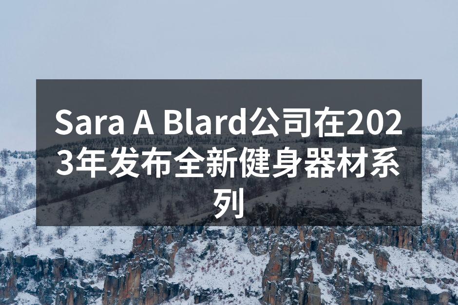 Sara A Blard公司在2023年发布全新健身器材系列