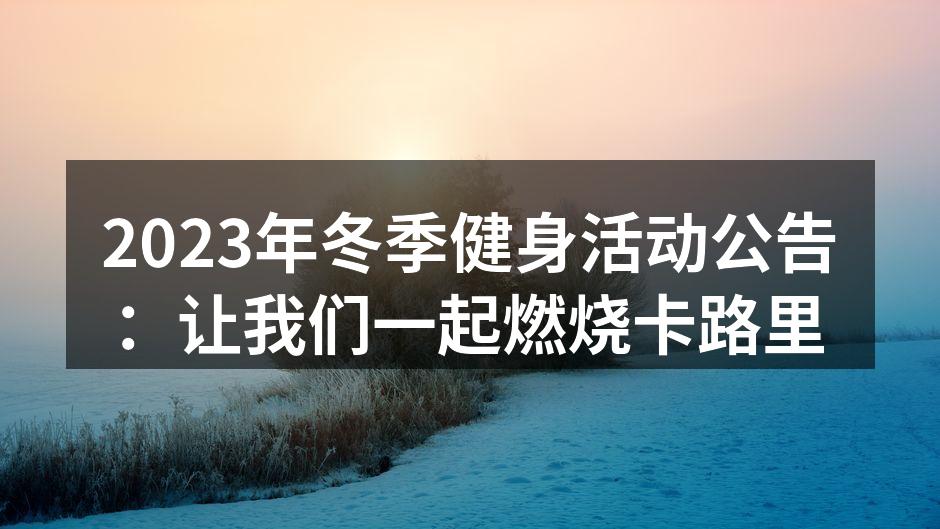 2023年冬季健身活动公告：让我们一起燃烧卡路里
